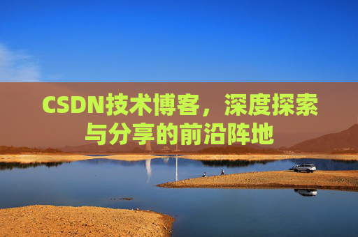 CSDN技术博客，深度探索与分享的前沿阵地